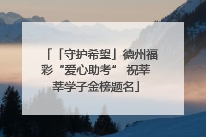 「守护希望」德州福彩“爱心助考” 祝莘莘学子金榜题名