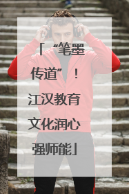 “笔墨传道”！江汉教育文化润心强师能
