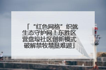 “红色网格”织就生态守护网！东胜区营盘壕社区创新模式破解禁牧禁垦难题