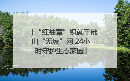 “红袖章”织就千佛山“无废”网 24小时守护生态家园