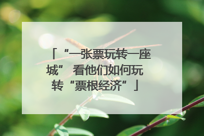 “一张票玩转一座城” 看他们如何玩转“票根经济”