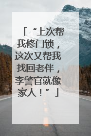 “上次帮我修门锁，这次又帮我找回老伴，李警官就像家人！”