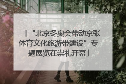 “北京冬奥会带动京张体育文化旅游带建设”专题展览在崇礼开幕