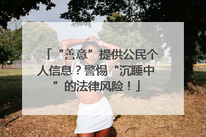 “善意”提供公民个人信息？警惕“沉睡中”的法律风险！
