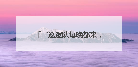 “巡逻队每晚都来，生意可以安心做！”