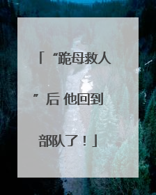 “跪母救人”后 他回到部队了！