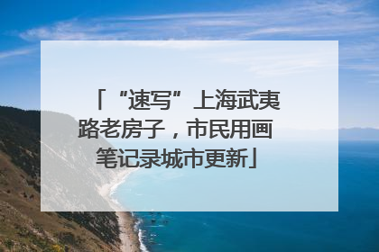 “速写”上海武夷路老房子，市民用画笔记录城市更新