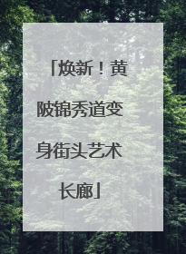 焕新！黄陂锦秀道变身街头艺术长廊