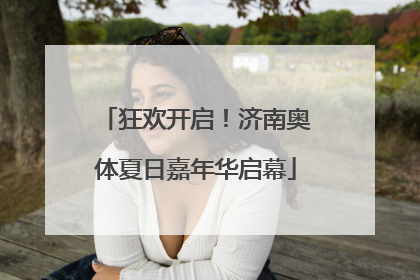 狂欢开启！济南奥体夏日嘉年华启幕