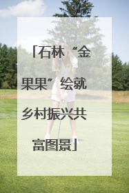 石林“金果果”绘就乡村振兴共富图景