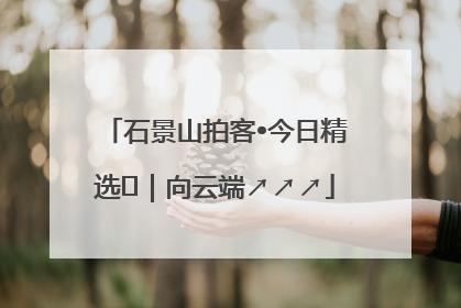 石景山拍客•今日精选⑳｜向云端↗↗↗