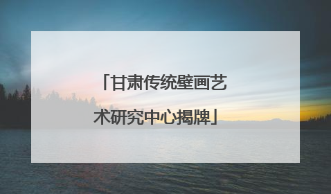 甘肃传统壁画艺术研究中心揭牌