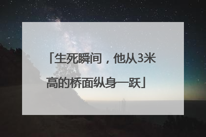 生死瞬间，他从3米高的桥面纵身一跃