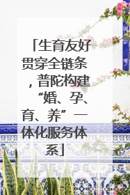 生育友好贯穿全链条，普陀构建“婚、孕、育、养”一体化服务体系