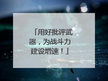 用好批评武器，为战斗力建设增速！
