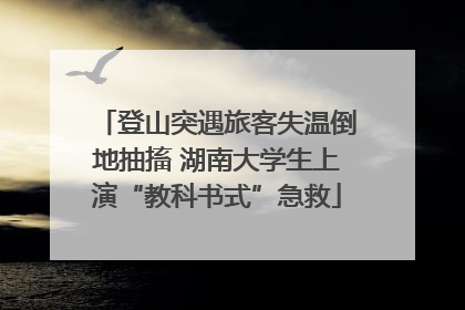 登山突遇旅客失温倒地抽搐 湖南大学生上演“教科书式”急救