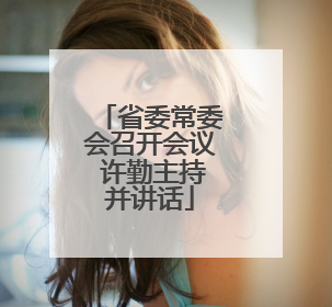 省委常委会召开会议 许勤主持并讲话