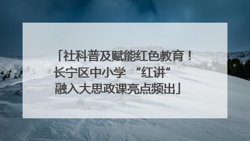 社科普及赋能红色教育！长宁区中小学 “红讲” 融入大思政课亮点频出