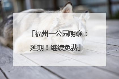福州一公园明确：延期！继续免费