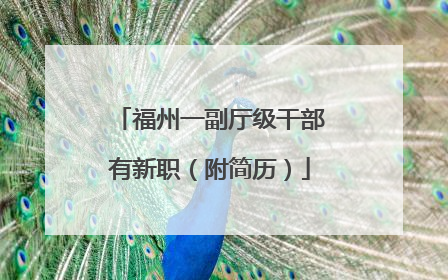 福州一副厅级干部有新职（附简历）