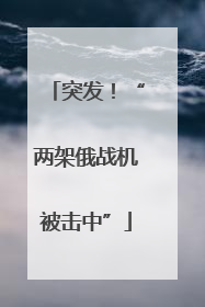 突发！“两架俄战机被击中”