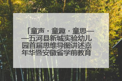 童声・童趣・童思——五河县新城实验幼儿园首届思维导图讲述嘉年华暨安徽省学前教育教研基地园项目阶段性成果展示活动