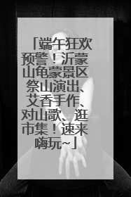 端午狂欢预警！沂蒙山龟蒙景区祭山演出、艾香手作、对山歌、逛市集！速来嗨玩~