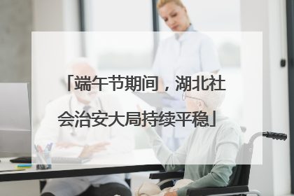 端午节期间，湖北社会治安大局持续平稳