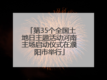 第35个全国土地日主题活动河南主场启动仪式在濮阳市举行