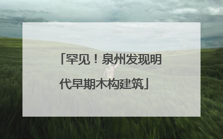 罕见！泉州发现明代早期木构建筑
