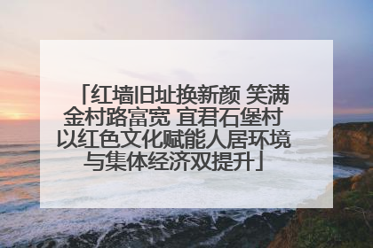 红墙旧址换新颜 笑满金村路富宽 宜君石堡村以红色文化赋能人居环境与集体经济双提升