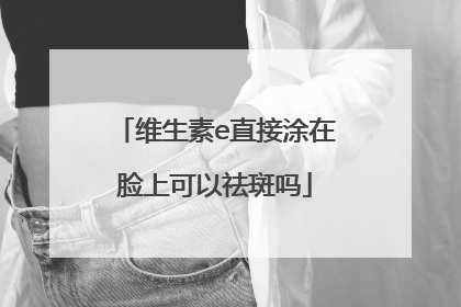 维生素e直接涂在脸上可以祛斑吗