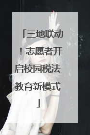 三地联动！志愿者开启校园税法教育新模式