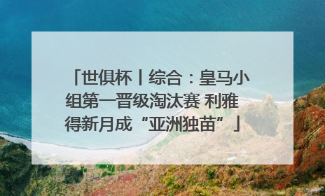 世俱杯丨综合：皇马小组第一晋级淘汰赛 利雅得新月成“亚洲独苗”