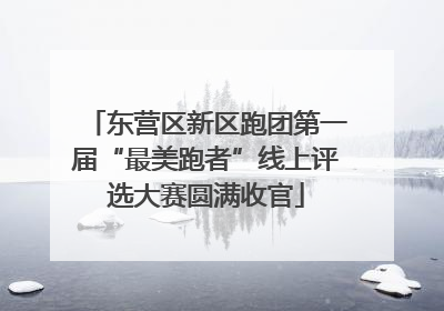 东营区新区跑团第一届“最美跑者”线上评选大赛圆满收官