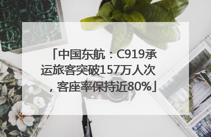 中国东航：C919承运旅客突破157万人次，客座率保持近80%