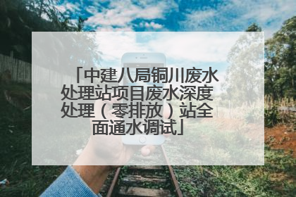 中建八局铜川废水处理站项目废水深度处理（零排放）站全面通水调试