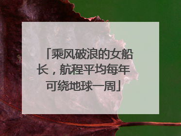 乘风破浪的女船长，航程平均每年可绕地球一周
