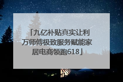 九亿补贴真实让利 万师傅极致服务赋能家居电商领跑618