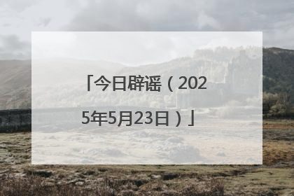 今日辟谣（2025年5月23日）