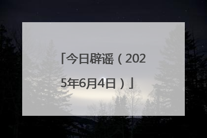 今日辟谣（2025年6月4日）