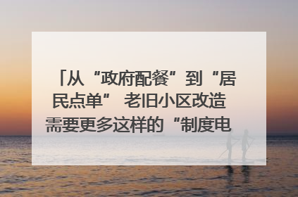 从“政府配餐”到“居民点单” 老旧小区改造需要更多这样的“制度电梯”｜封面评论