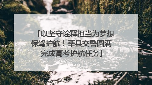 以坚守诠释担当为梦想保驾护航！莘县交警圆满完成高考护航任务