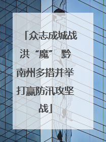 众志成城战洪“魔” 黔南州多措并举打赢防汛攻坚战
