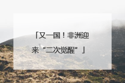 又一国！非洲迎来“二次觉醒”