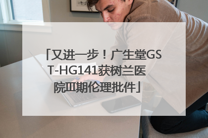 又进一步！广生堂GST-HG141获树兰医院III期伦理批件