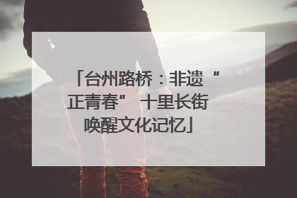 台州路桥：非遗“正青春” 十里长街唤醒文化记忆