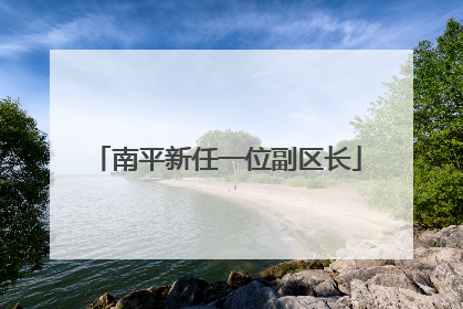 南平新任一位副区长