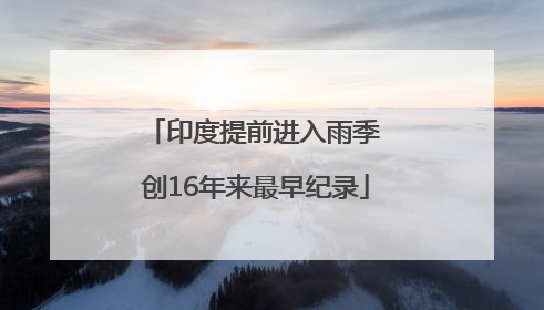 印度提前进入雨季 创16年来最早纪录