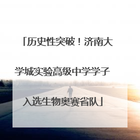 历史性突破！济南大学城实验高级中学学子入选生物奥赛省队